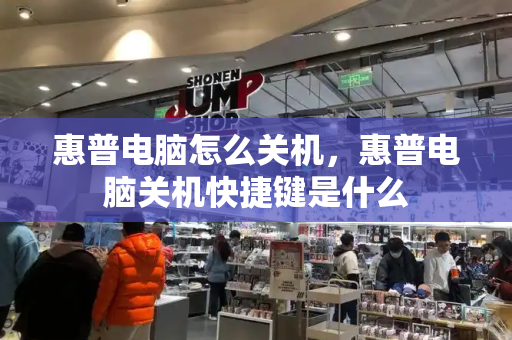 惠普电脑怎么关机，惠普电脑关机快捷键是什么-第1张图片-星选测评