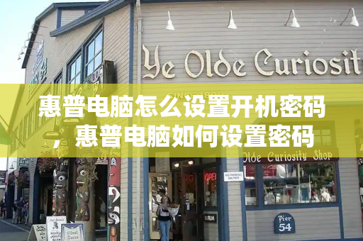 惠普电脑怎么设置开机密码，惠普电脑如何设置密码-第1张图片-星选测评
