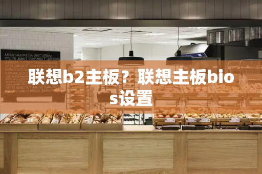 联想b2主板？联想主板bios设置