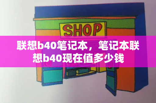 联想b40笔记本，笔记本联想b40现在值多少钱