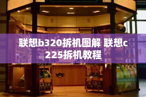 联想b320拆机图解 联想c225拆机教程
