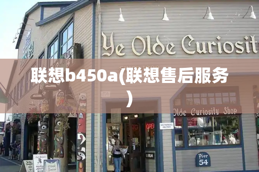 联想b450a(联想售后服务)