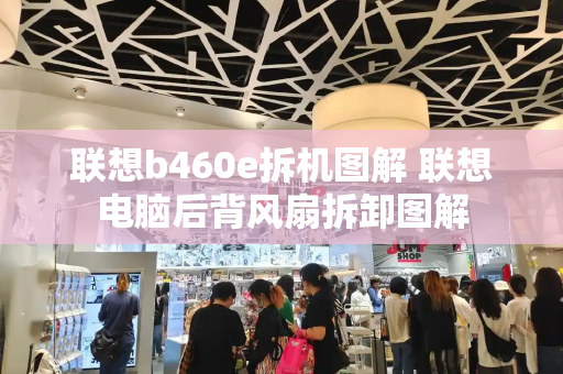 联想b460e拆机图解 联想电脑后背风扇拆卸图解-第1张图片-星选测评