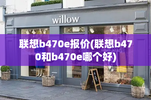联想b470e报价(联想b470和b470e哪个好)