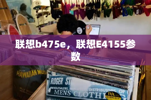 联想b475e，联想E4155参数