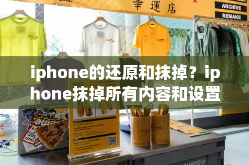 iphone的还原和抹掉？iphone抹掉所有内容和设置