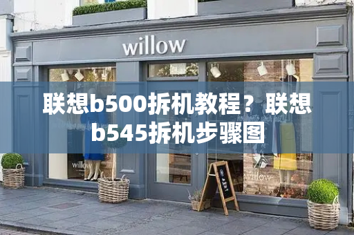 联想b500拆机教程？联想b545拆机步骤图