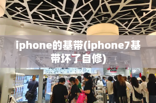iphone的基带(iphone7基带坏了自修)