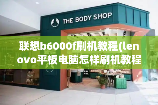 联想b6000f刷机教程(lenovo平板电脑怎样刷机教程)