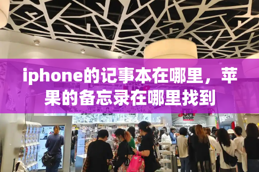 iphone的记事本在哪里，苹果的备忘录在哪里找到-第1张图片-星选测评