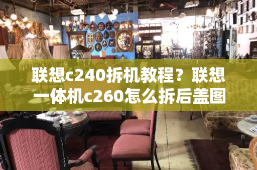 联想c240拆机教程？联想一体机c260怎么拆后盖图解-第1张图片-星选测评