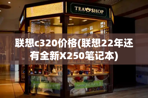 联想c320价格(联想22年还有全新X250笔记本)