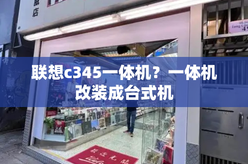 联想c345一体机？一体机改装成台式机-第1张图片-星选测评