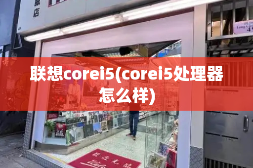 联想corei5(corei5处理器怎么样)-第1张图片-星选测评