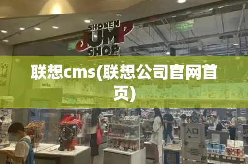联想cms(联想公司官网首页)-第1张图片-星选测评