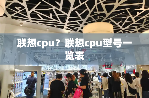 联想cpu？联想cpu型号一览表-第1张图片-星选测评