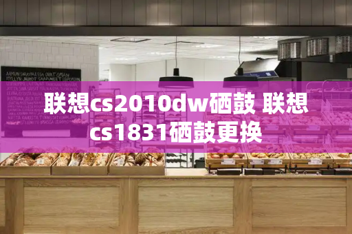 联想cs2010dw硒鼓 联想cs1831硒鼓更换