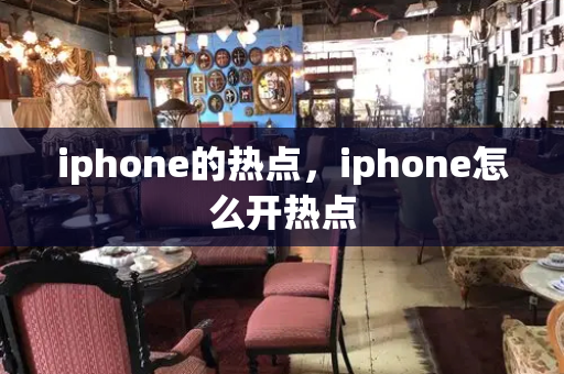 iphone的热点，iphone怎么开热点
