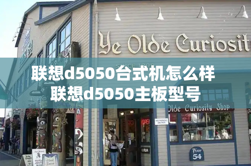 联想d5050台式机怎么样 联想d5050主板型号