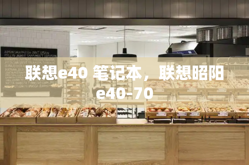 联想e40 笔记本，联想昭阳e40-70