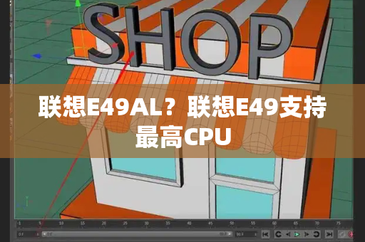 联想E49AL？联想E49支持最高CPU