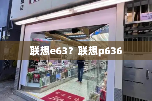 联想e63？联想p636-第1张图片-星选测评