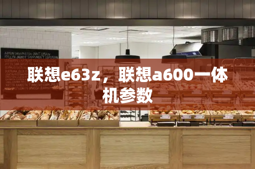 联想e63z，联想a600一体机参数