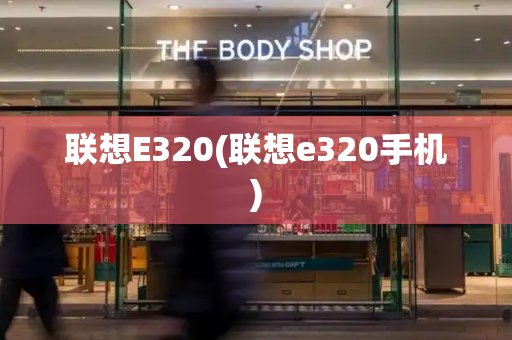 联想E320(联想e320手机)-第1张图片-星选测评