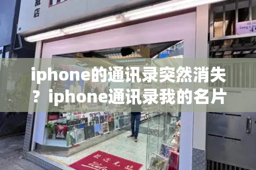 iphone的通讯录突然消失？iphone通讯录我的名片没了