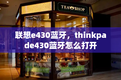 联想e430蓝牙，thinkpade430蓝牙怎么打开-第1张图片-星选测评