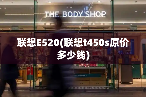 联想E520(联想t450s原价多少钱)-第1张图片-星选测评