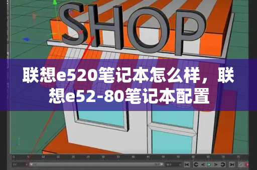 联想e520笔记本怎么样，联想e52-80笔记本配置-第1张图片-星选测评