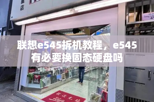 联想e545拆机教程，e545有必要换固态硬盘吗-第1张图片-星选测评