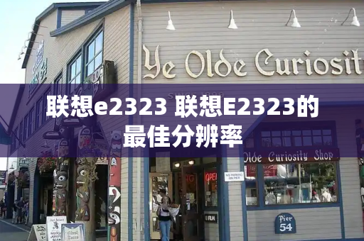 联想e2323 联想E2323的最佳分辨率-第1张图片-星选测评