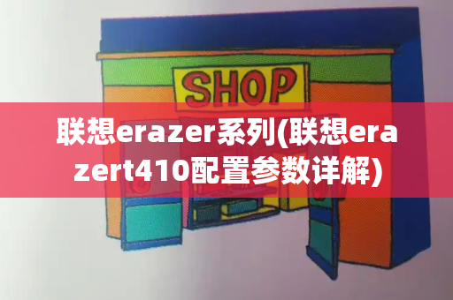 联想erazer系列(联想erazert410配置参数详解)
