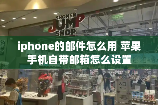 iphone的邮件怎么用 苹果手机自带邮箱怎么设置-第1张图片-星选测评