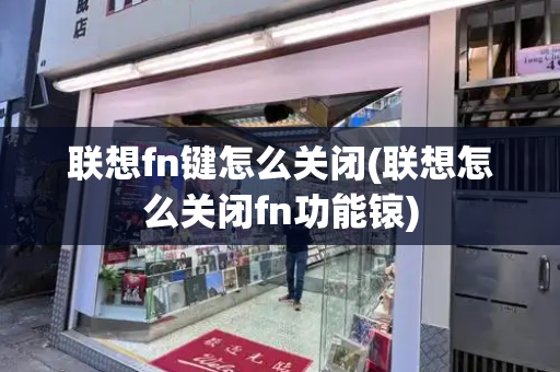 联想fn键怎么关闭(联想怎么关闭fn功能锿)