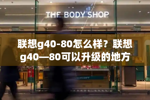 联想g40-80怎么样？联想g40—80可以升级的地方-第1张图片-星选测评