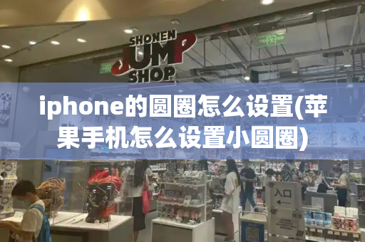 iphone的圆圈怎么设置(苹果手机怎么设置小圆圈)-第1张图片-星选测评