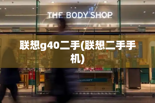 联想g40二手(联想二手手机)-第1张图片-星选测评