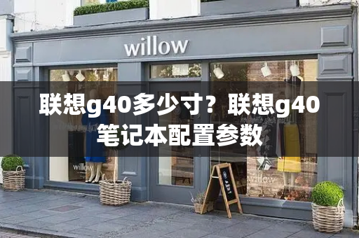 联想g40多少寸？联想g40笔记本配置参数-第1张图片-星选测评