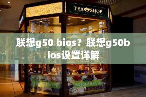 联想g50 bios？联想g50bios设置详解-第1张图片-星选测评