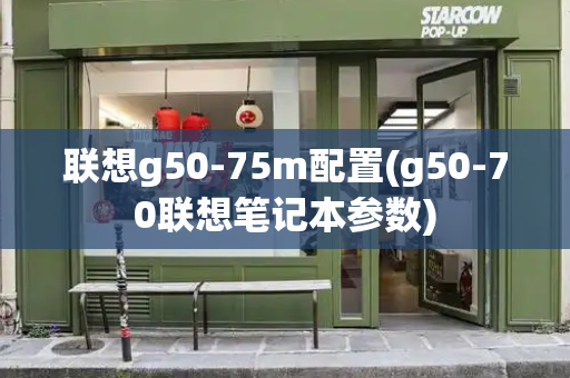 联想g50-75m配置(g50-70联想笔记本参数)-第1张图片-星选测评