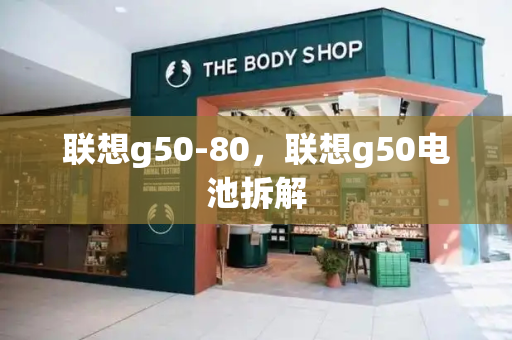 联想g50-80，联想g50电池拆解-第1张图片-星选测评