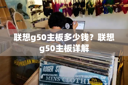 联想g50主板多少钱？联想g50主板详解
