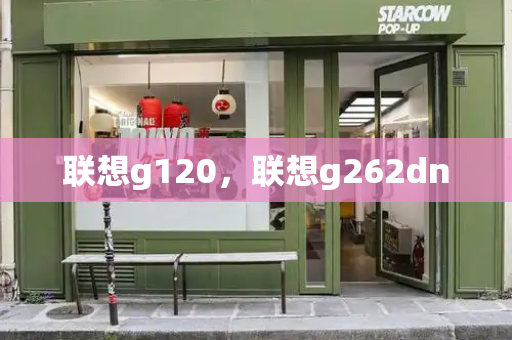 联想g120，联想g262dn-第1张图片-星选测评