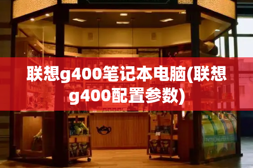 联想g400笔记本电脑(联想g400配置参数)