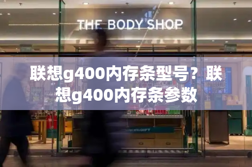 联想g400内存条型号？联想g400内存条参数-第1张图片-星选测评