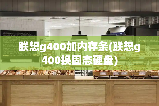 联想g400加内存条(联想g400换固态硬盘)