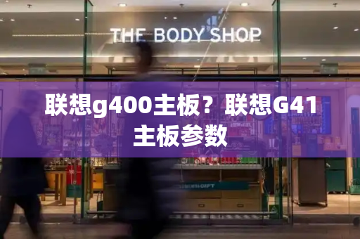 联想g400主板？联想G41主板参数-第1张图片-星选测评